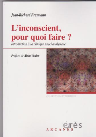 L'inconscient, pour quoi faire ? Introduction à la clinique psychanalytique