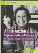 Annie Anzieu Psychanalyste de l'enfance. Du corps aux langages; destins de l'affect