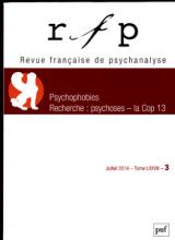 Revue Française de Psychanalyse (7/2014 : Psychophobies. Recherche: psychoses- La COP 13)